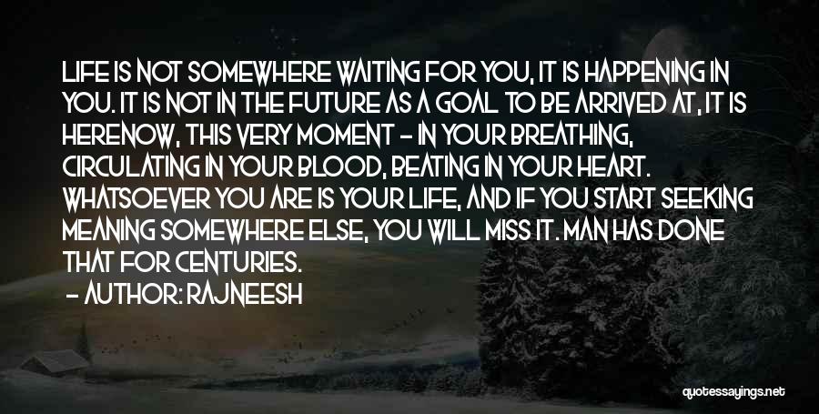 Rajneesh Quotes: Life Is Not Somewhere Waiting For You, It Is Happening In You. It Is Not In The Future As A