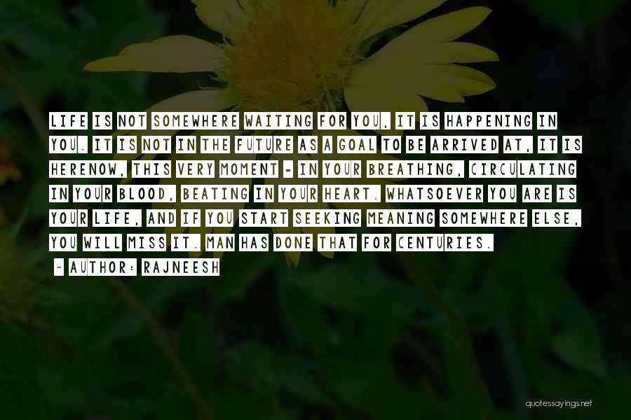 Rajneesh Quotes: Life Is Not Somewhere Waiting For You, It Is Happening In You. It Is Not In The Future As A