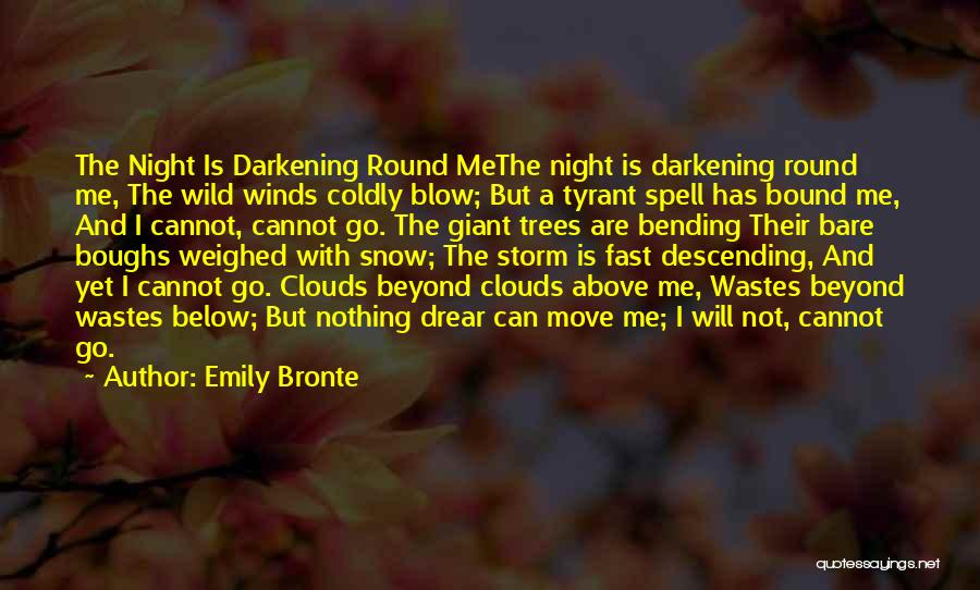 Emily Bronte Quotes: The Night Is Darkening Round Methe Night Is Darkening Round Me, The Wild Winds Coldly Blow; But A Tyrant Spell