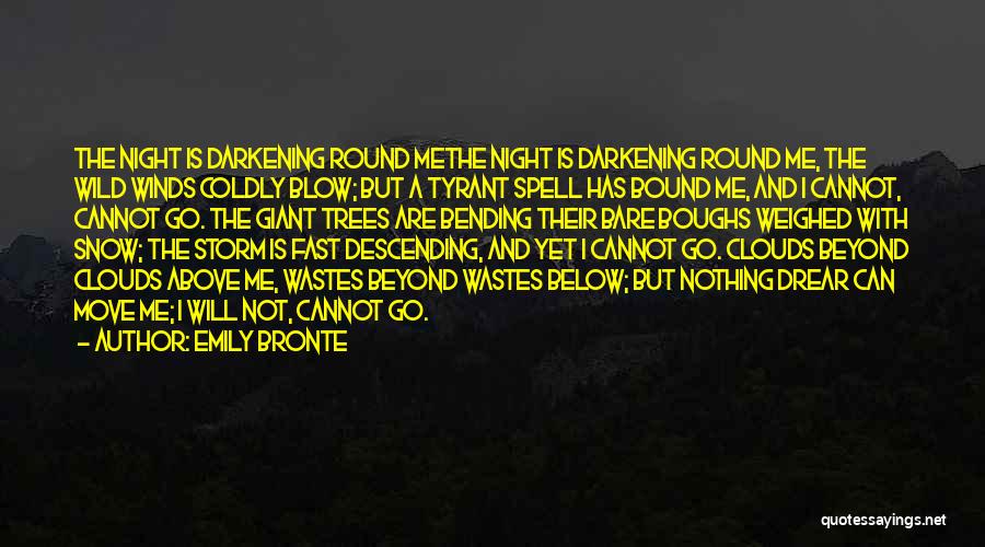 Emily Bronte Quotes: The Night Is Darkening Round Methe Night Is Darkening Round Me, The Wild Winds Coldly Blow; But A Tyrant Spell