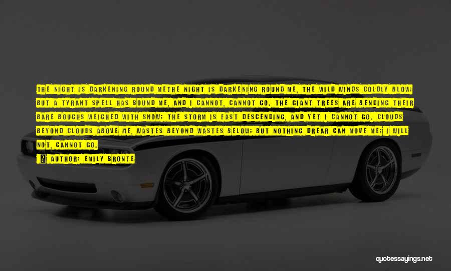 Emily Bronte Quotes: The Night Is Darkening Round Methe Night Is Darkening Round Me, The Wild Winds Coldly Blow; But A Tyrant Spell