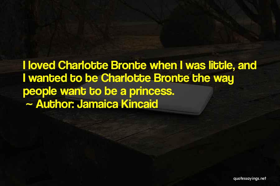 Jamaica Kincaid Quotes: I Loved Charlotte Bronte When I Was Little, And I Wanted To Be Charlotte Bronte The Way People Want To