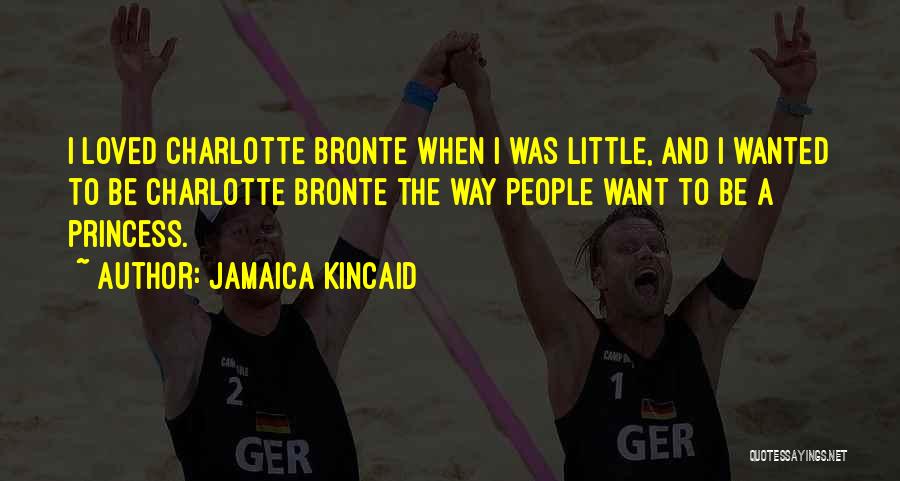 Jamaica Kincaid Quotes: I Loved Charlotte Bronte When I Was Little, And I Wanted To Be Charlotte Bronte The Way People Want To