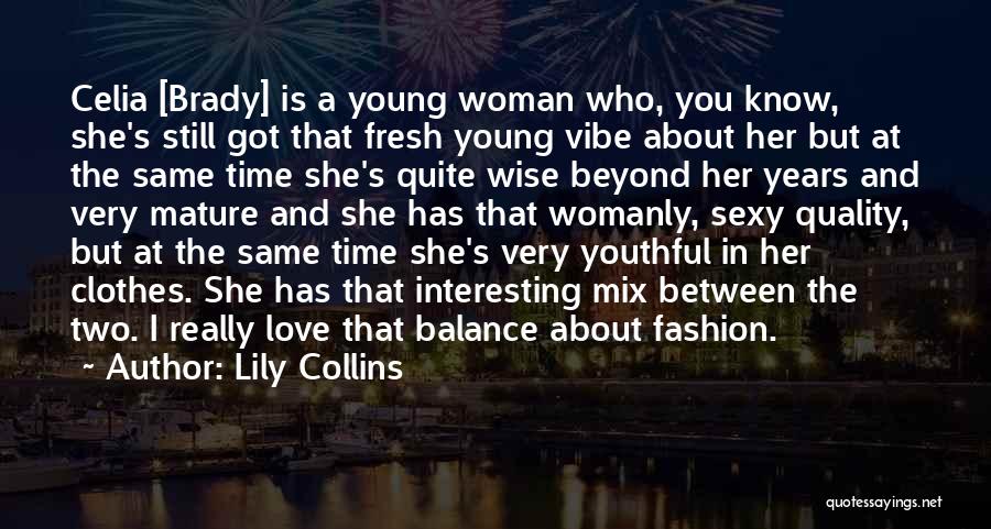Lily Collins Quotes: Celia [brady] Is A Young Woman Who, You Know, She's Still Got That Fresh Young Vibe About Her But At