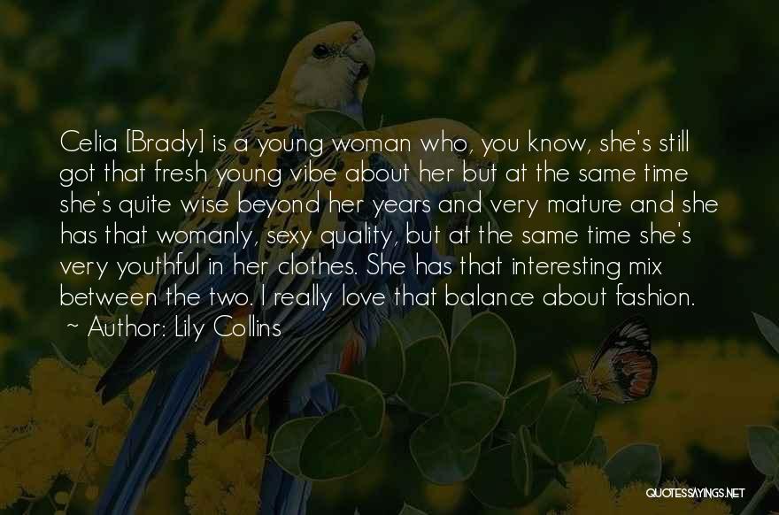 Lily Collins Quotes: Celia [brady] Is A Young Woman Who, You Know, She's Still Got That Fresh Young Vibe About Her But At