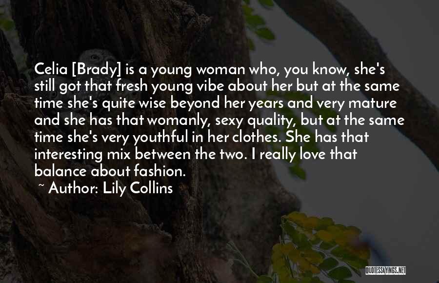 Lily Collins Quotes: Celia [brady] Is A Young Woman Who, You Know, She's Still Got That Fresh Young Vibe About Her But At