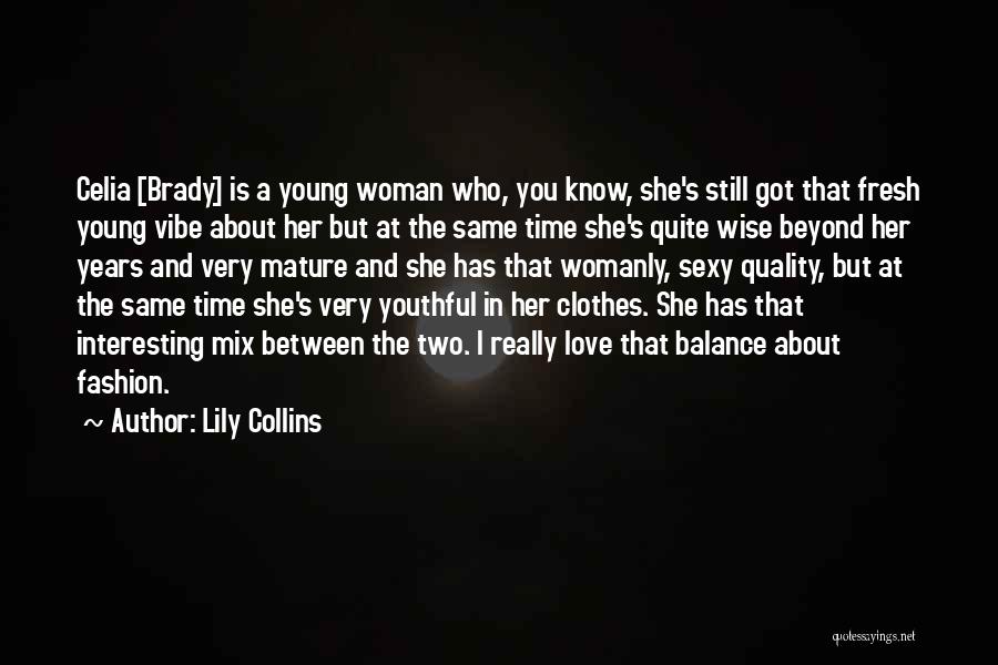 Lily Collins Quotes: Celia [brady] Is A Young Woman Who, You Know, She's Still Got That Fresh Young Vibe About Her But At