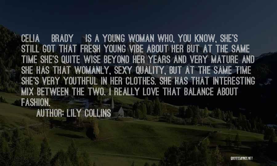 Lily Collins Quotes: Celia [brady] Is A Young Woman Who, You Know, She's Still Got That Fresh Young Vibe About Her But At