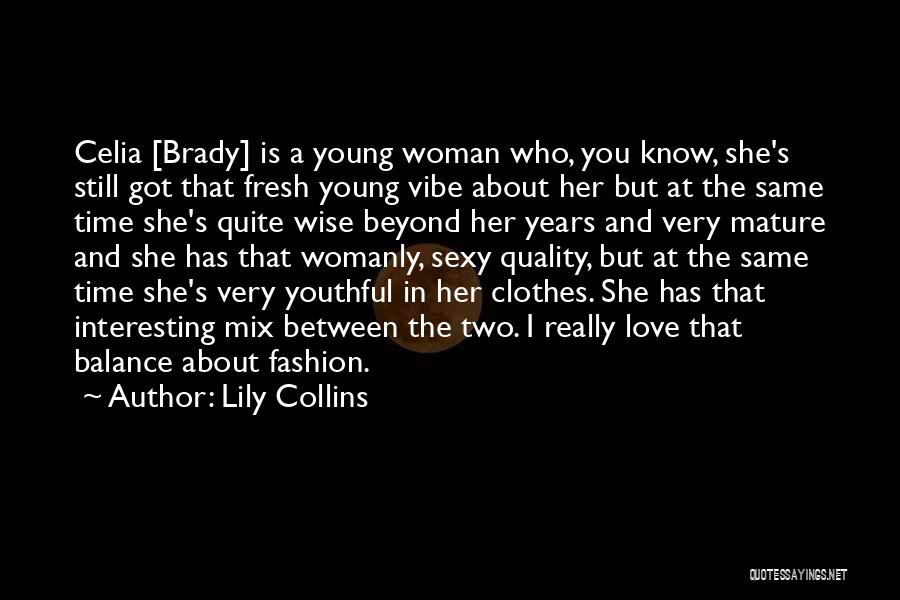 Lily Collins Quotes: Celia [brady] Is A Young Woman Who, You Know, She's Still Got That Fresh Young Vibe About Her But At