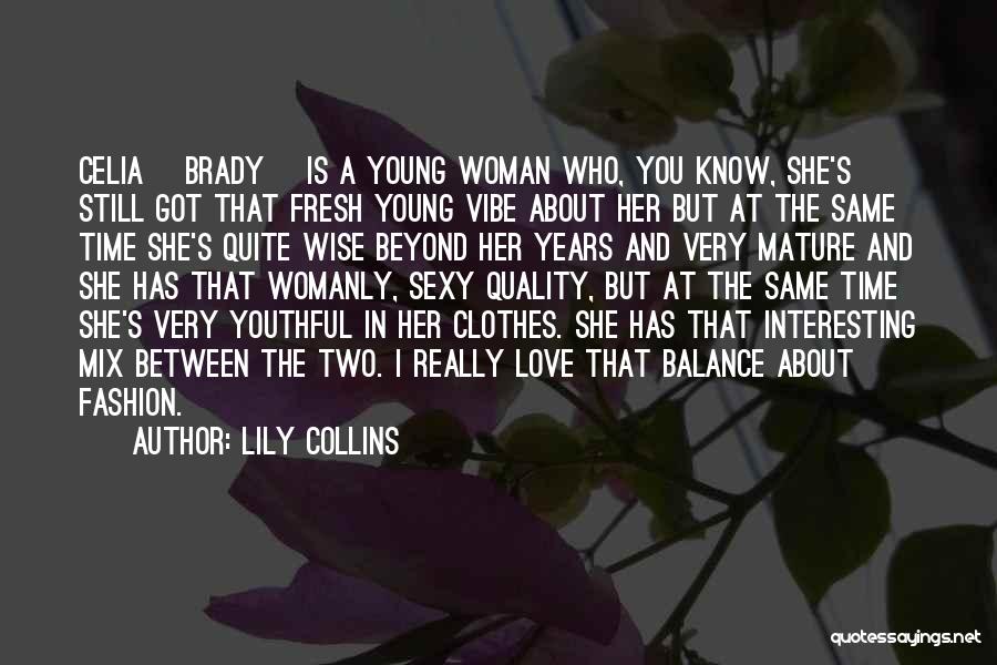 Lily Collins Quotes: Celia [brady] Is A Young Woman Who, You Know, She's Still Got That Fresh Young Vibe About Her But At
