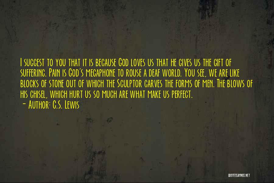 C.S. Lewis Quotes: I Suggest To You That It Is Because God Loves Us That He Gives Us The Gift Of Suffering. Pain