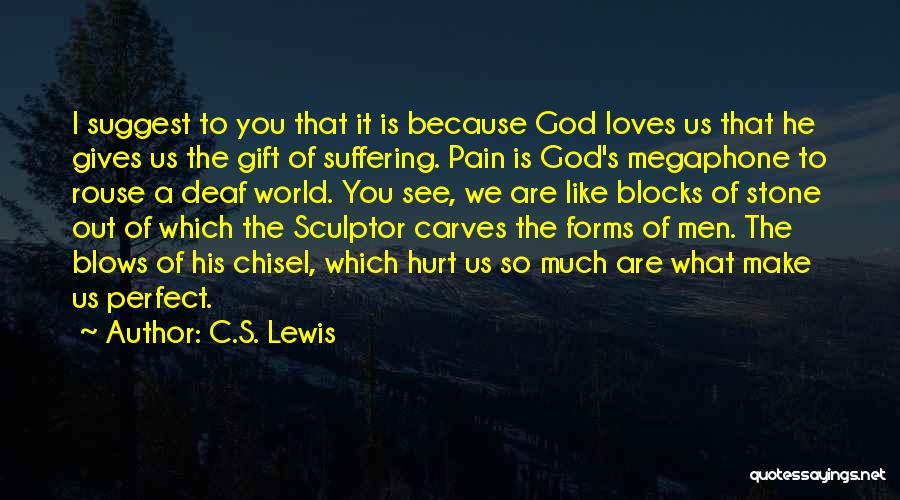 C.S. Lewis Quotes: I Suggest To You That It Is Because God Loves Us That He Gives Us The Gift Of Suffering. Pain