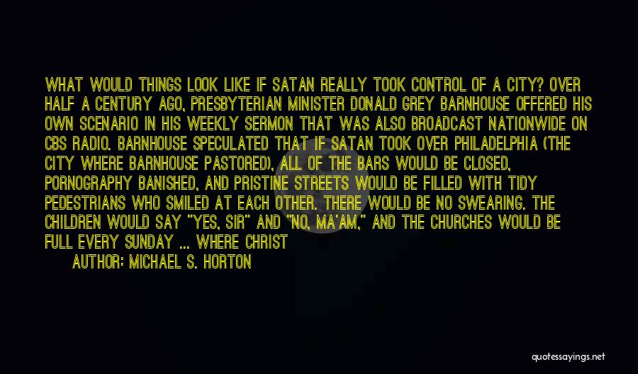 Michael S. Horton Quotes: What Would Things Look Like If Satan Really Took Control Of A City? Over Half A Century Ago, Presbyterian Minister