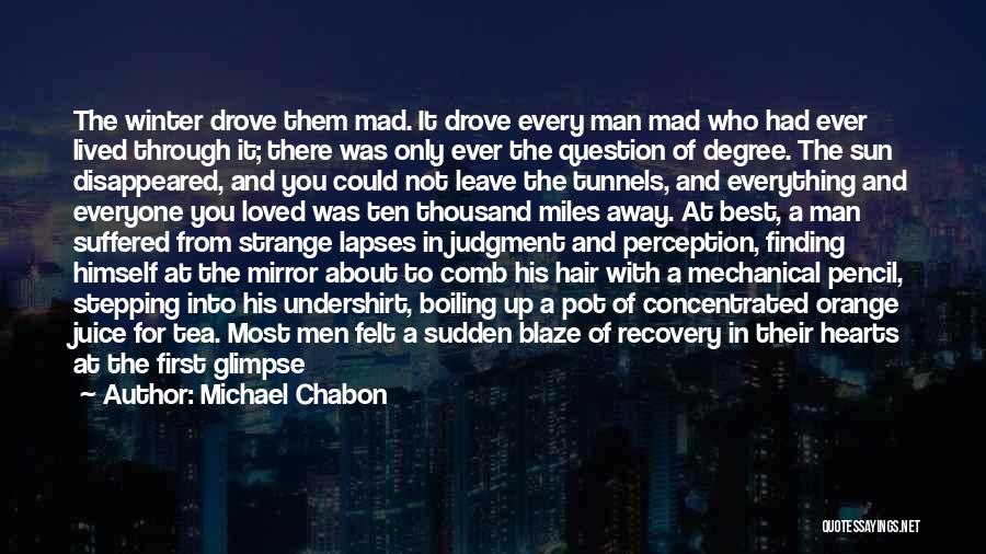 Michael Chabon Quotes: The Winter Drove Them Mad. It Drove Every Man Mad Who Had Ever Lived Through It; There Was Only Ever