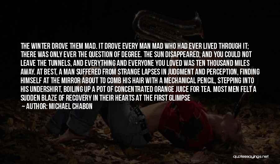 Michael Chabon Quotes: The Winter Drove Them Mad. It Drove Every Man Mad Who Had Ever Lived Through It; There Was Only Ever