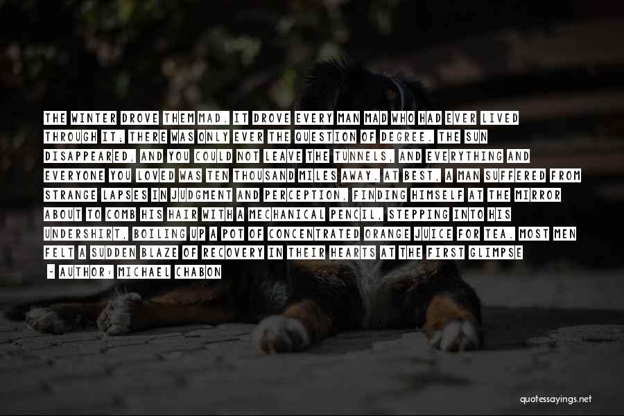 Michael Chabon Quotes: The Winter Drove Them Mad. It Drove Every Man Mad Who Had Ever Lived Through It; There Was Only Ever