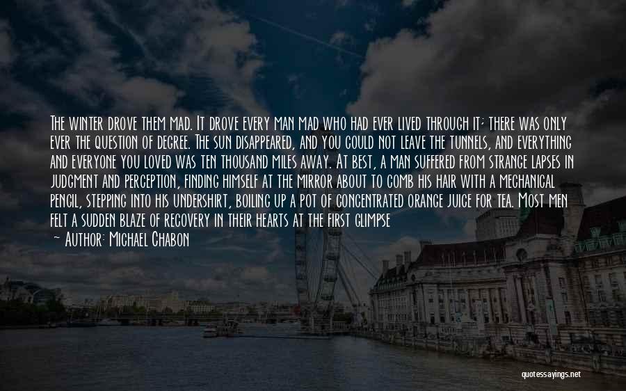 Michael Chabon Quotes: The Winter Drove Them Mad. It Drove Every Man Mad Who Had Ever Lived Through It; There Was Only Ever