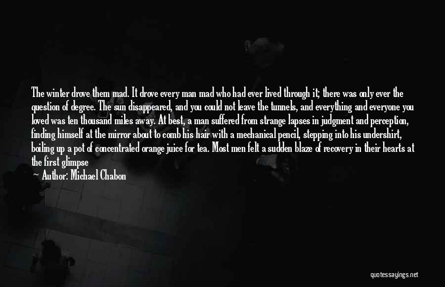 Michael Chabon Quotes: The Winter Drove Them Mad. It Drove Every Man Mad Who Had Ever Lived Through It; There Was Only Ever