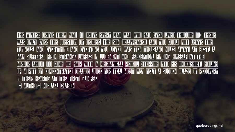 Michael Chabon Quotes: The Winter Drove Them Mad. It Drove Every Man Mad Who Had Ever Lived Through It; There Was Only Ever