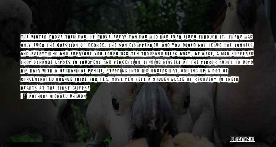 Michael Chabon Quotes: The Winter Drove Them Mad. It Drove Every Man Mad Who Had Ever Lived Through It; There Was Only Ever