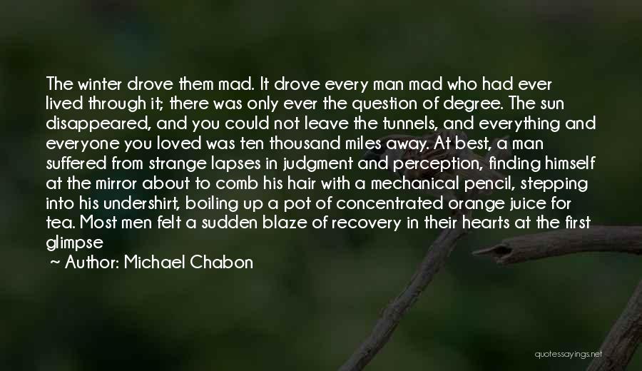 Michael Chabon Quotes: The Winter Drove Them Mad. It Drove Every Man Mad Who Had Ever Lived Through It; There Was Only Ever