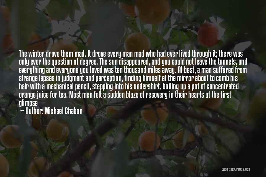 Michael Chabon Quotes: The Winter Drove Them Mad. It Drove Every Man Mad Who Had Ever Lived Through It; There Was Only Ever