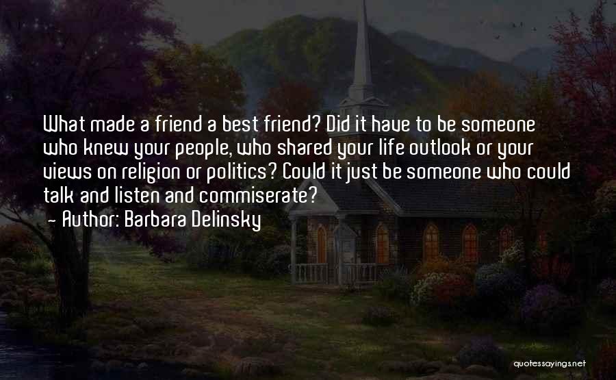 Barbara Delinsky Quotes: What Made A Friend A Best Friend? Did It Have To Be Someone Who Knew Your People, Who Shared Your