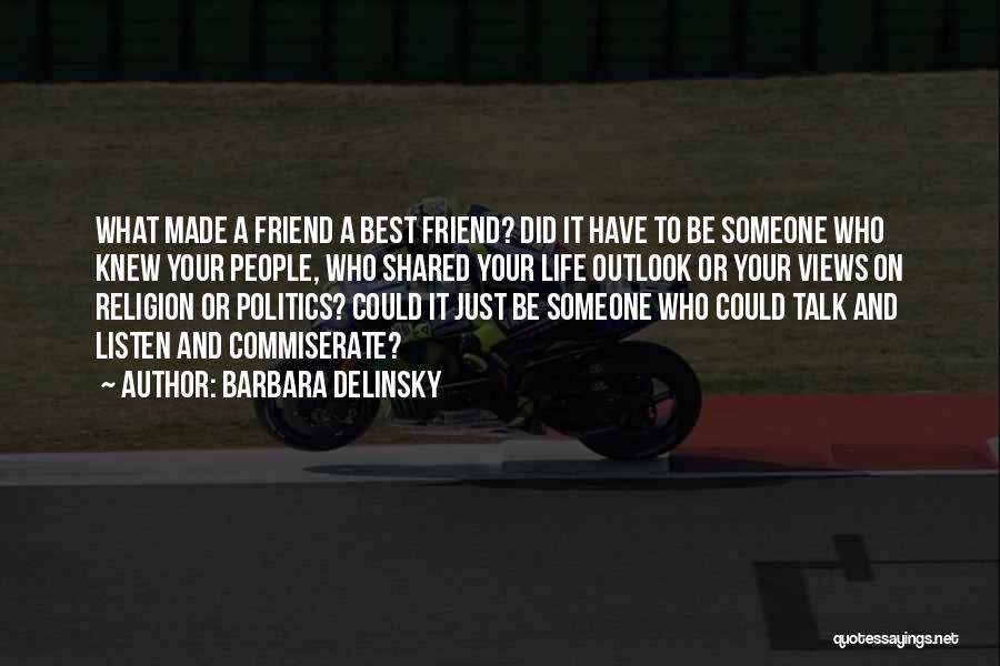 Barbara Delinsky Quotes: What Made A Friend A Best Friend? Did It Have To Be Someone Who Knew Your People, Who Shared Your