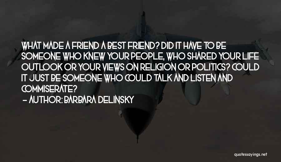 Barbara Delinsky Quotes: What Made A Friend A Best Friend? Did It Have To Be Someone Who Knew Your People, Who Shared Your