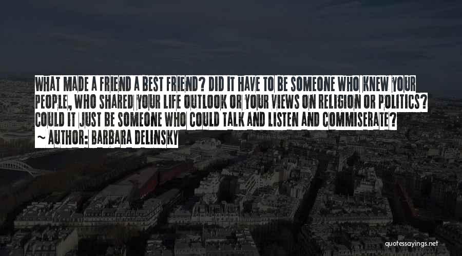 Barbara Delinsky Quotes: What Made A Friend A Best Friend? Did It Have To Be Someone Who Knew Your People, Who Shared Your