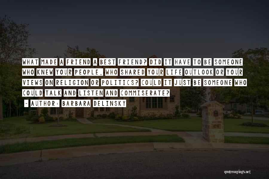 Barbara Delinsky Quotes: What Made A Friend A Best Friend? Did It Have To Be Someone Who Knew Your People, Who Shared Your