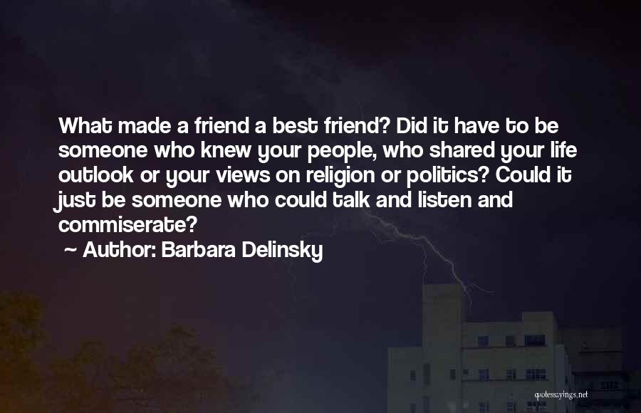 Barbara Delinsky Quotes: What Made A Friend A Best Friend? Did It Have To Be Someone Who Knew Your People, Who Shared Your