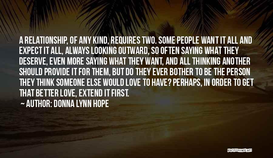 Donna Lynn Hope Quotes: A Relationship, Of Any Kind, Requires Two. Some People Want It All And Expect It All, Always Looking Outward, So