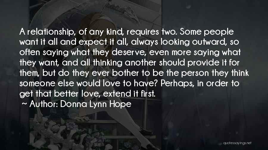 Donna Lynn Hope Quotes: A Relationship, Of Any Kind, Requires Two. Some People Want It All And Expect It All, Always Looking Outward, So