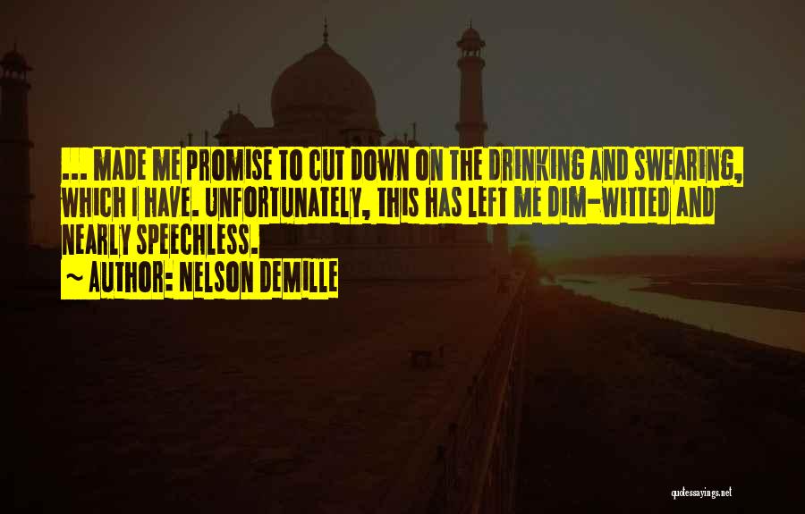Nelson DeMille Quotes: ... Made Me Promise To Cut Down On The Drinking And Swearing, Which I Have. Unfortunately, This Has Left Me