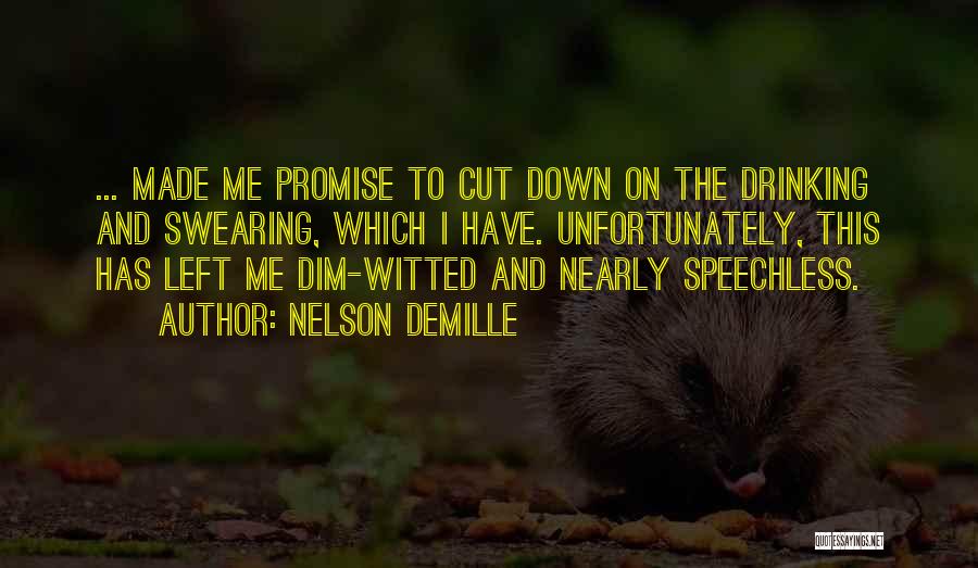 Nelson DeMille Quotes: ... Made Me Promise To Cut Down On The Drinking And Swearing, Which I Have. Unfortunately, This Has Left Me