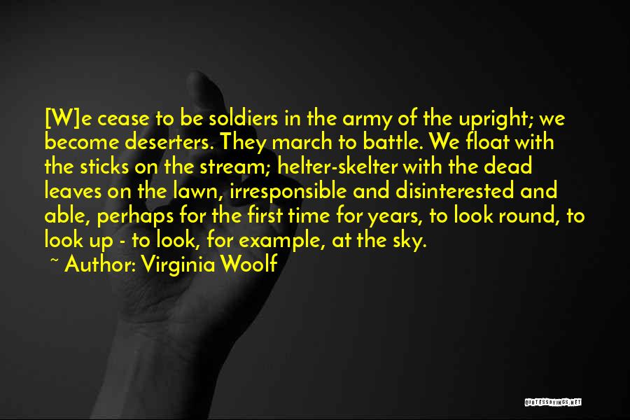 Virginia Woolf Quotes: [w]e Cease To Be Soldiers In The Army Of The Upright; We Become Deserters. They March To Battle. We Float