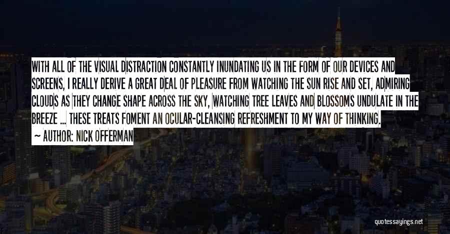 Nick Offerman Quotes: With All Of The Visual Distraction Constantly Inundating Us In The Form Of Our Devices And Screens, I Really Derive