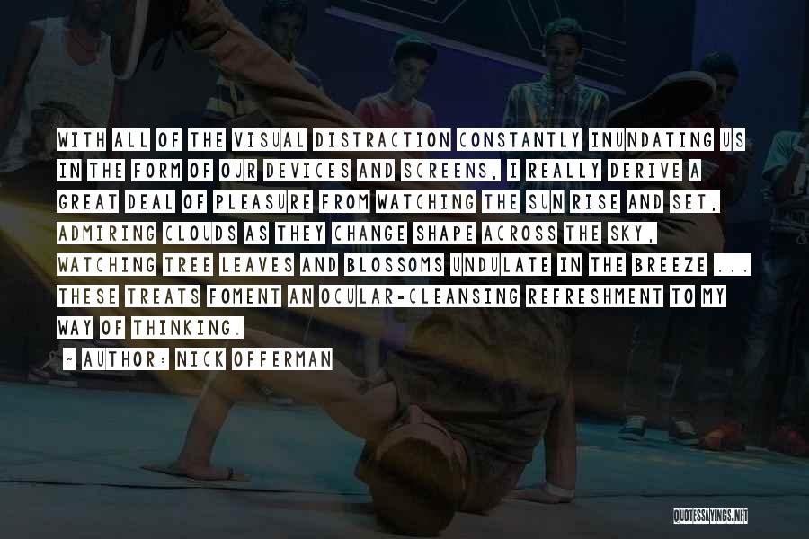 Nick Offerman Quotes: With All Of The Visual Distraction Constantly Inundating Us In The Form Of Our Devices And Screens, I Really Derive