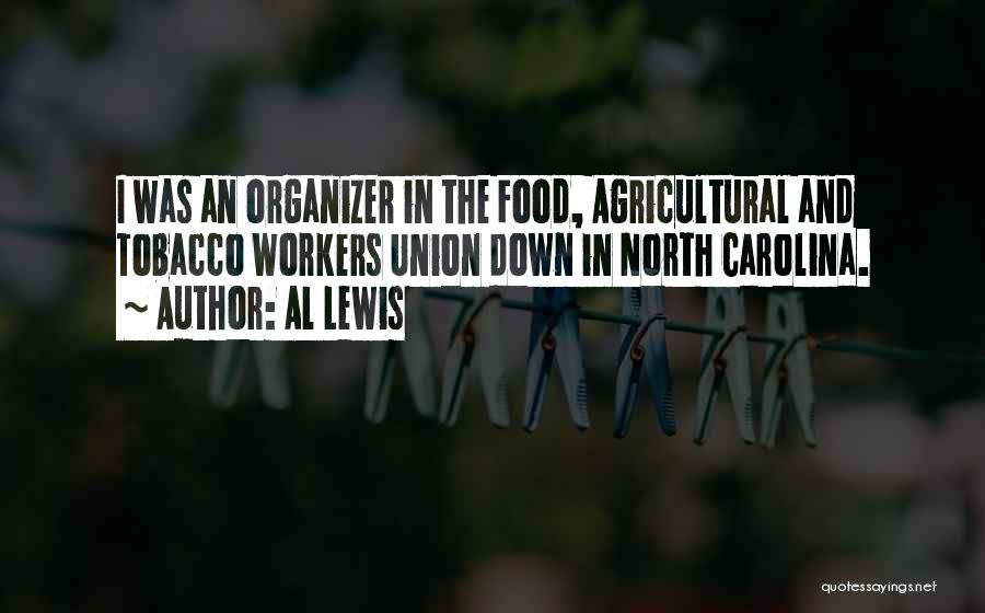 Al Lewis Quotes: I Was An Organizer In The Food, Agricultural And Tobacco Workers Union Down In North Carolina.