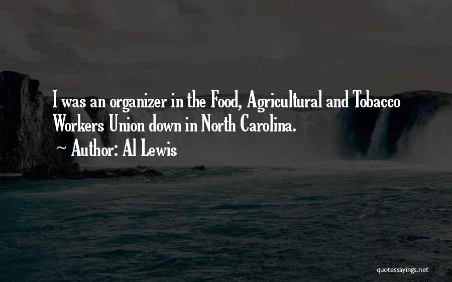 Al Lewis Quotes: I Was An Organizer In The Food, Agricultural And Tobacco Workers Union Down In North Carolina.