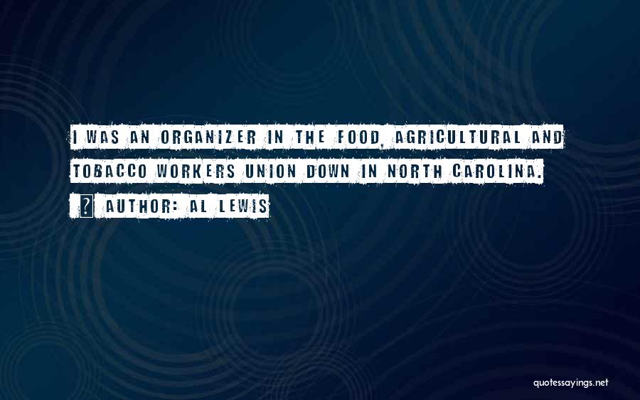 Al Lewis Quotes: I Was An Organizer In The Food, Agricultural And Tobacco Workers Union Down In North Carolina.