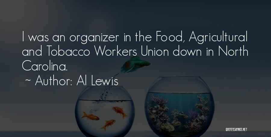 Al Lewis Quotes: I Was An Organizer In The Food, Agricultural And Tobacco Workers Union Down In North Carolina.