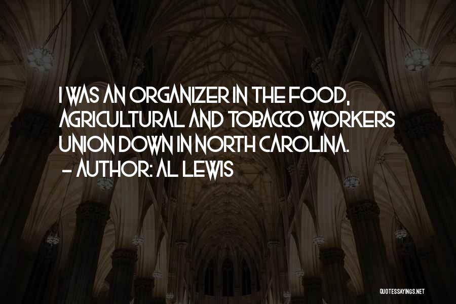 Al Lewis Quotes: I Was An Organizer In The Food, Agricultural And Tobacco Workers Union Down In North Carolina.