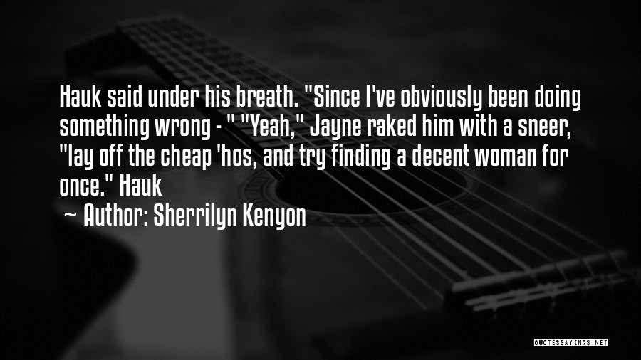 Sherrilyn Kenyon Quotes: Hauk Said Under His Breath. Since I've Obviously Been Doing Something Wrong - Yeah, Jayne Raked Him With A Sneer,