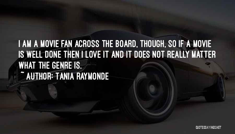 Tania Raymonde Quotes: I Am A Movie Fan Across The Board, Though, So If A Movie Is Well Done Then I Love It
