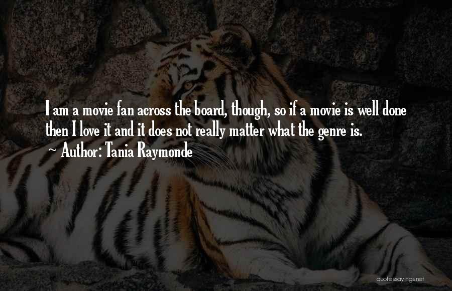 Tania Raymonde Quotes: I Am A Movie Fan Across The Board, Though, So If A Movie Is Well Done Then I Love It