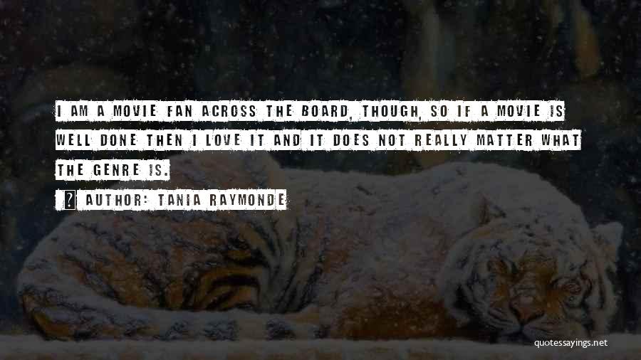 Tania Raymonde Quotes: I Am A Movie Fan Across The Board, Though, So If A Movie Is Well Done Then I Love It