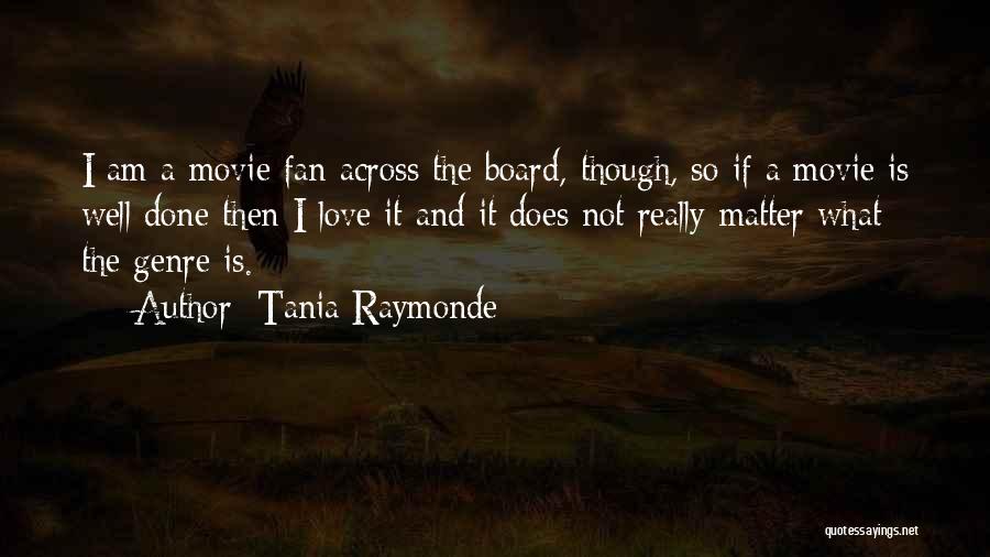 Tania Raymonde Quotes: I Am A Movie Fan Across The Board, Though, So If A Movie Is Well Done Then I Love It