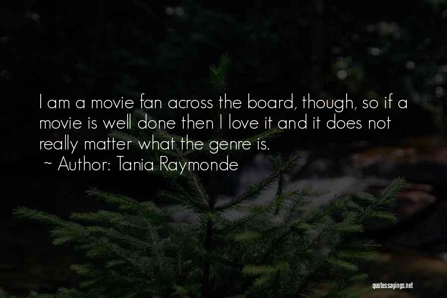 Tania Raymonde Quotes: I Am A Movie Fan Across The Board, Though, So If A Movie Is Well Done Then I Love It